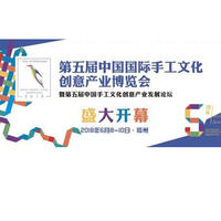 重磅出击 五年巨制 第五届中国国际手工文化创意产业博览会 6月8日盛大开幕